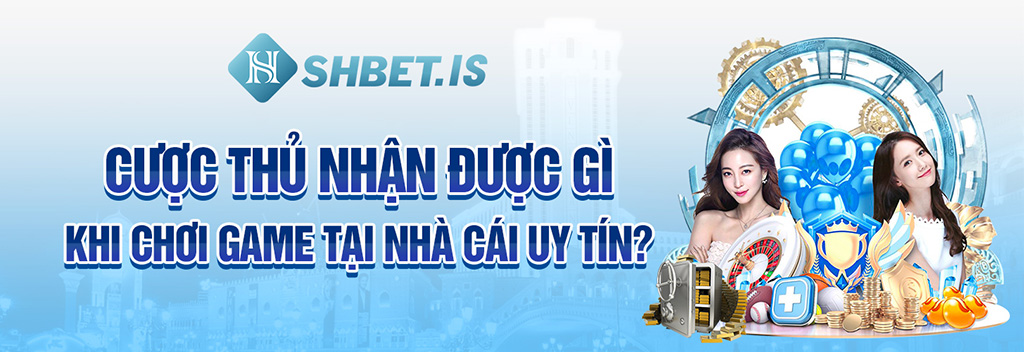 Cược thủ nhận được gì khi chơi game tại nhà cái uy tín?