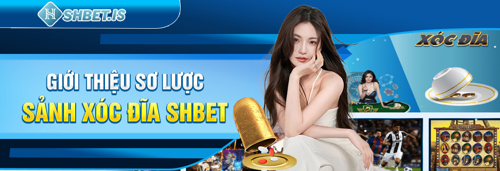 Giới thiệu sơ lược sảnh Xóc Đĩa SHBET
