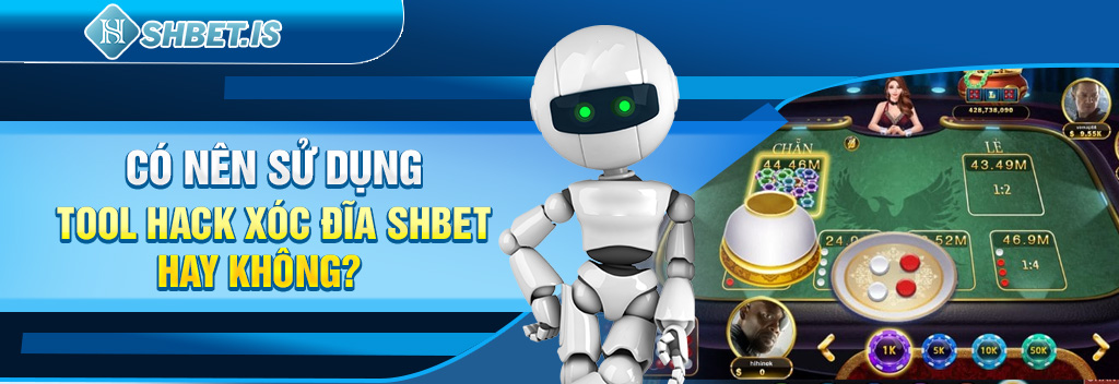 Có nên sử dụng tool hack xóc đĩa SHBET hay không? 
