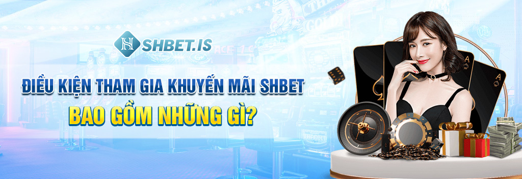 Điều kiện tham gia khuyến mãi SHBET bao gồm những gì? 
