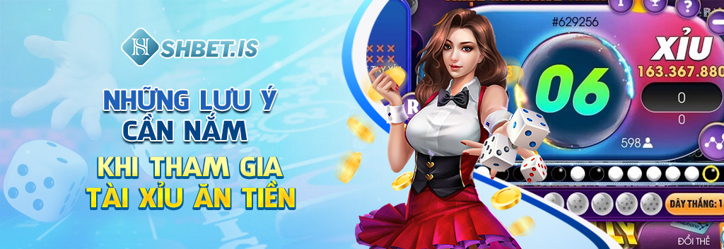 Những lưu ý cần nắm khi tham gia tài xỉu ăn tiền
