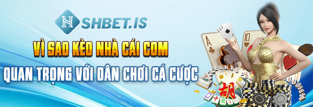 Vì sao kèo nhà cái com quan trọng với dân chơi cá cược 