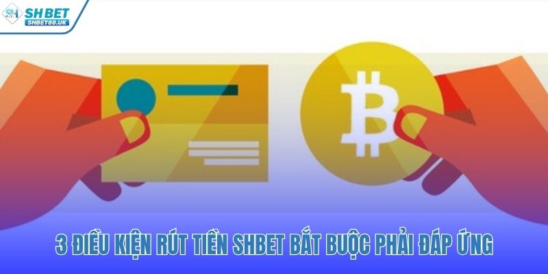 Ba điều kiện rút tiền SHBET quan trọng nhất