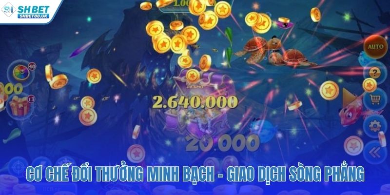 Bắn cá SHBET có cơ chế đổi thưởng minh bạch sòng phẳng