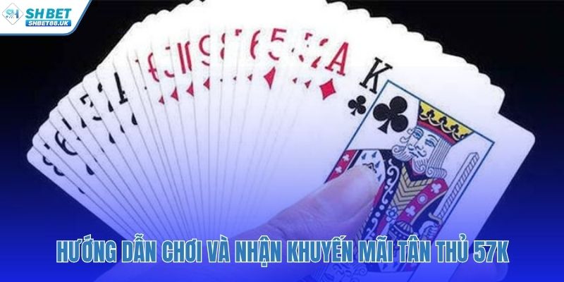 Các bước chơi game bài và nhận 57K tiền cược
