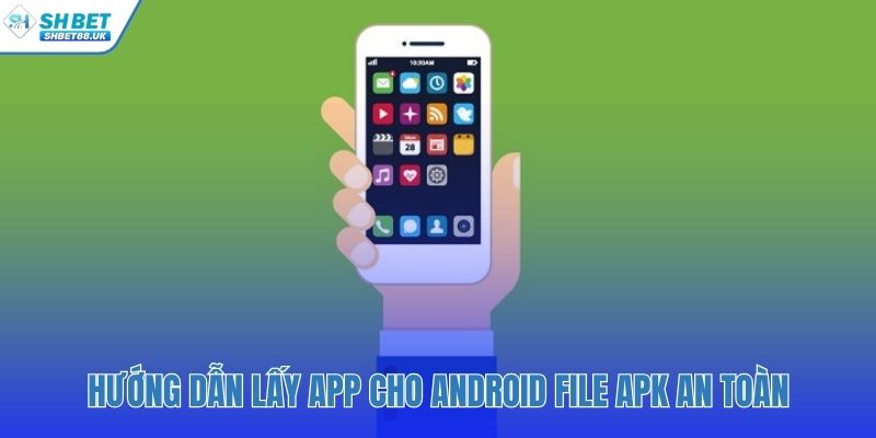 Hướng dẫn tải app SHBET cho Android qua file APK an toàn