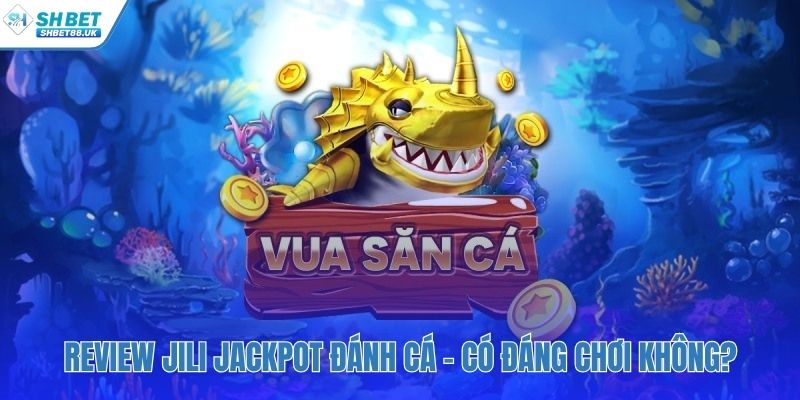 Review Jili Jackpot đánh cá với đồ họa 3D đột phá
