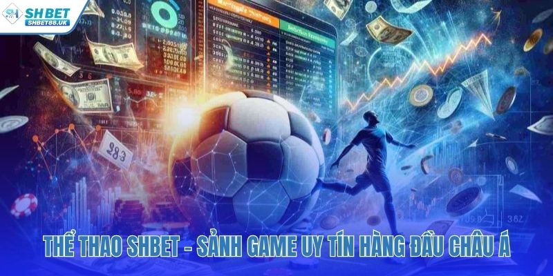 Thể thao SHBET tổng hợp sảnh game lớn và kèo cược cạnh tranh