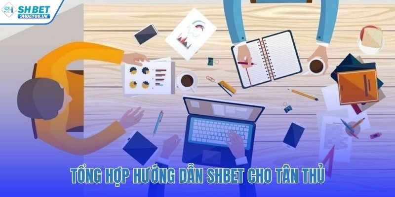Tổng hợp hướng dẫn SHBET cho trải nghiệm đầu tiên
