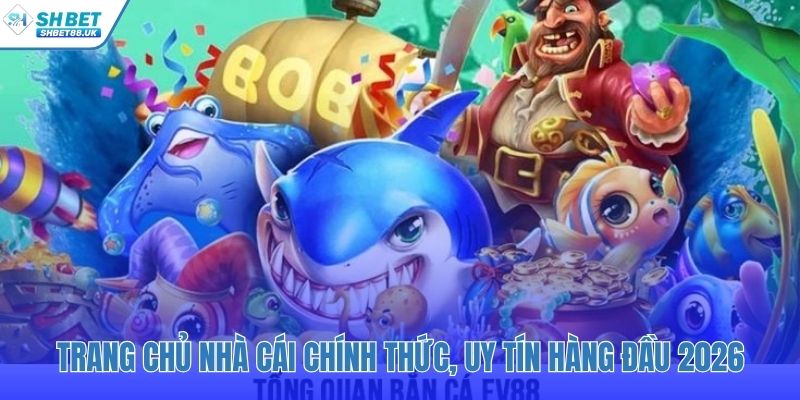 Bắn cá SHBET trên nền tảng uy tín và minh bạch